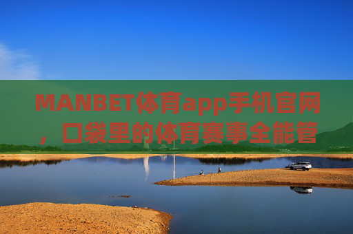 MANBET体育app手机官网,口袋里的体育赛事全能管家,MANBET体育app,口袋里的体育赛事全能管家 MANBET体育app手机官网,口袋里的体育赛事全能管家,MANBET体育app,口袋里的体育赛事全能管家