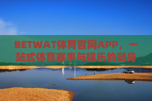 BETWAT体育官网APP,一站式体育赛事与娱乐的随身移动平台,BETWAT体育APP,一站式随身赛事娱乐平台 BETWAT体育官网APP,一站式体育赛事与娱乐的随身移动平台,BETWAT体育APP,一站式随身赛事娱乐平台
