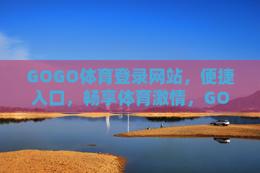GOGO体育登录网站,便捷入口,畅享体育激情,GOGO体育便捷入口,畅享体育激情 GOGO体育登录网站,便捷入口,畅享体育激情,GOGO体育便捷入口,畅享体育激情