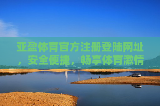 亚盈体育官方注册登陆网址,安全便捷,畅享体育激情,亚盈体育官方注册登陆,安全便捷,畅享体育激情 亚盈体育官方注册登陆网址,安全便捷,畅享体育激情,亚盈体育官方注册登陆,安全便捷,畅享体育激情
