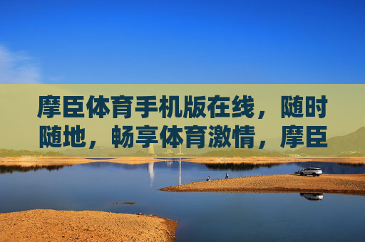 摩臣体育手机版在线,随时随地,畅享体育激情,摩臣体育手机版,随时随地畅享体育激情 摩臣体育手机版在线,随时随地,畅享体育激情,摩臣体育手机版,随时随地畅享体育激情