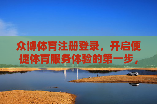 众博体育注册登录,开启便捷体育服务体验的第一步,众博体育注册登录,开启便捷体育服务第一步 众博体育注册登录,开启便捷体育服务体验的第一步,众博体育注册登录,开启便捷体育服务第一步