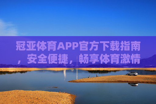 冠亚体育APP官方下载指南,安全便捷,畅享体育激情,冠亚体育APP官方下载,安全便捷,畅享体育激情 冠亚体育APP官方下载指南,安全便捷,畅享体育激情,冠亚体育APP官方下载,安全便捷,畅享体育激情