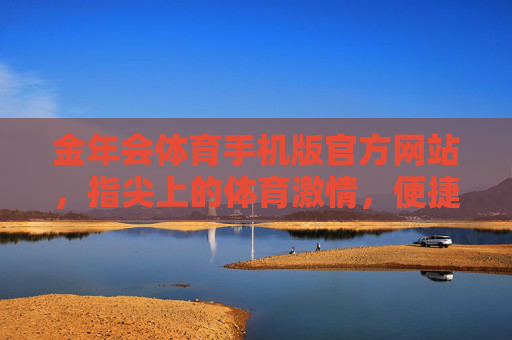 金年会体育手机版官方网站,指尖上的体育激情,便捷高效的赛事体验,金年会体育手机版,指尖上的体育激情,便捷高效赛事体验 金年会体育手机版官方网站,指尖上的体育激情,便捷高效的赛事体验,金年会体育手机版,指尖上的体育激情,便捷高效赛事体验
