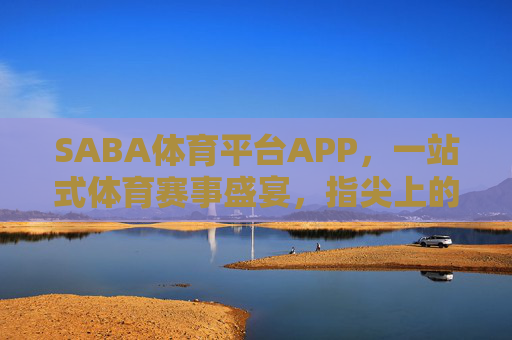 SABA体育平台APP,一站式体育赛事盛宴,指尖上的激情赛场,SABA体育APP,一站式赛事盛宴,指尖燃情赛场 SABA体育平台APP,一站式体育赛事盛宴,指尖上的激情赛场,SABA体育APP,一站式赛事盛宴,指尖燃情赛场