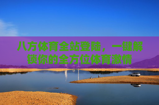 八方体育全站登陆,一键解锁你的全方位体育激情 八方体育全站登陆,一键解锁你的全方位体育激情