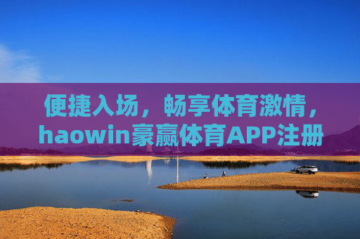 便捷入场,畅享体育激情,haowin豪赢体育APP注册下载全攻略,haowin豪赢体育APP注册下载全攻略,便捷入场,畅享体育激情 便捷入场,畅享体育激情,haowin豪赢体育APP注册下载全攻略,haowin豪赢体育APP注册下载全攻略,便捷入场,畅享体育激情