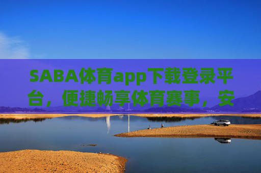 SABA体育app下载登录平台,便捷畅享体育赛事,安全守护你的观赛体验,SABA体育,便捷安全,畅享赛事观赛体验 SABA体育app下载登录平台,便捷畅享体育赛事,安全守护你的观赛体验,SABA体育,便捷安全,畅享赛事观赛体验