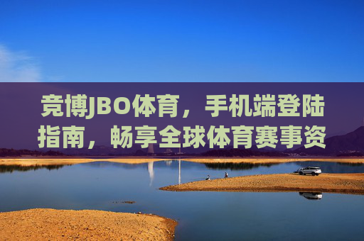 竞博JBO体育,手机端登陆指南,畅享全球体育赛事资讯与运动健康生活,竞博JBO体育手机端登陆指南,畅享全球体育赛事资讯与运动健康生活 竞博JBO体育,手机端登陆指南,畅享全球体育赛事资讯与运动健康生活,竞博JBO体育手机端登陆指南,畅享全球体育赛事资讯与运动健康生活