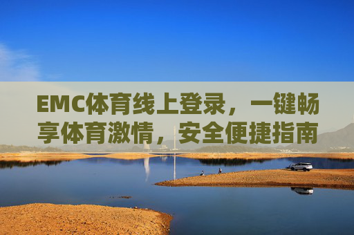 EMC体育线上登录，一键畅享体育激情，安全便捷指南，EMC体育线上登录，一键畅享体育激情，安全便捷指南