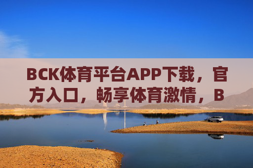 BCK体育平台APP下载,官方入口,畅享体育激情,BCK体育平台官方APP下载入口,畅享体育激情 BCK体育平台APP下载,官方入口,畅享体育激情,BCK体育平台官方APP下载入口,畅享体育激情