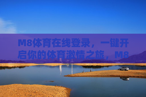 M8体育在线登录,一键开启你的体育激情之旅,M8体育在线登录,一键开启体育激情之旅 M8体育在线登录,一键开启你的体育激情之旅,M8体育在线登录,一键开启体育激情之旅