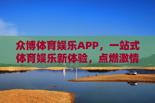 众博体育娱乐APP,一站式体育娱乐新体验,点燃激情与乐趣并存 众博体育娱乐APP,一站式体育娱乐新体验,点燃激情与乐趣并存