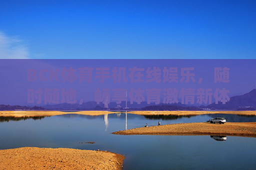 BCK体育手机在线娱乐,随时随地,畅享体育激情新体验,BCK体育手机在线,随时随地畅享体育激情新体验 BCK体育手机在线娱乐,随时随地,畅享体育激情新体验,BCK体育手机在线,随时随地畅享体育激情新体验