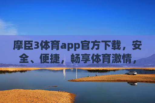 摩臣3体育app官方下载,安全、便捷,畅享体育激情,摩臣3体育app官方下载,安全便捷,畅享体育激情 摩臣3体育app官方下载,安全、便捷,畅享体育激情,摩臣3体育app官方下载,安全便捷,畅享体育激情