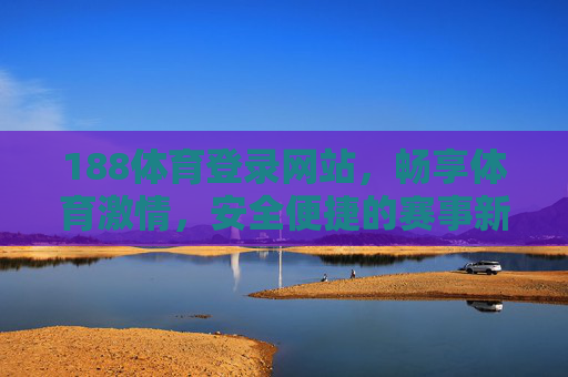 188体育登录网站,畅享体育激情,安全便捷的赛事新体验,188体育登录,安全便捷,畅享赛事新激情 188体育登录网站,畅享体育激情,安全便捷的赛事新体验,188体育登录,安全便捷,畅享赛事新激情