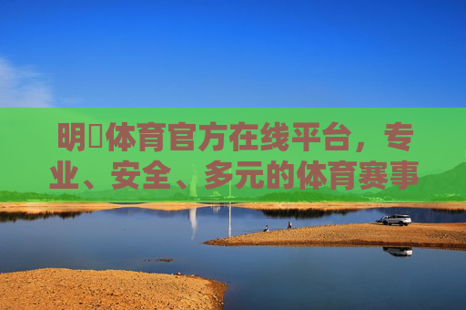 明昇体育官方在线平台,专业、安全、多元的体育赛事新体验,明昇体育官方平台,专业安全多元的体育赛事新体验 明昇体育官方在线平台,专业、安全、多元的体育赛事新体验,明昇体育官方平台,专业安全多元的体育赛事新体验