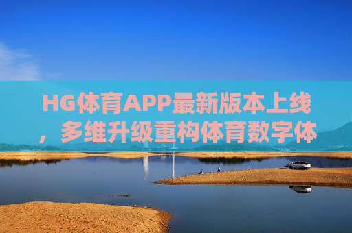 HG体育APP最新版本上线,多维升级重构体育数字体验,HG体育APP新版上线 多维升级重构体育数字体验 HG体育APP最新版本上线,多维升级重构体育数字体验,HG体育APP新版上线 多维升级重构体育数字体验