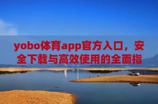 yobo体育app官方入口,安全下载与高效使用的全面指南,yobo体育app官方入口,安全下载与高效使用全面指南 yobo体育app官方入口,安全下载与高效使用的全面指南,yobo体育app官方入口,安全下载与高效使用全面指南