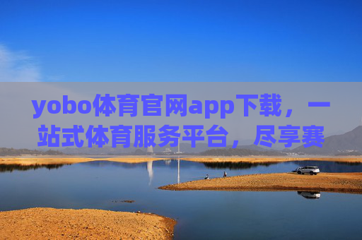yobo体育官网app下载,一站式体育服务平台,尽享赛事激情,yobo体育官网app下载,一站式体育服务平台,尽享赛事激情 yobo体育官网app下载,一站式体育服务平台,尽享赛事激情,yobo体育官网app下载,一站式体育服务平台,尽享赛事激情