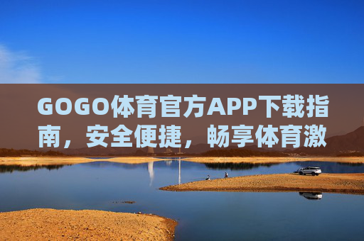 GOGO体育官方APP下载指南,安全便捷,畅享体育激情,GOGO体育官方APP下载指南,安全便捷,畅享体育激情 GOGO体育官方APP下载指南,安全便捷,畅享体育激情,GOGO体育官方APP下载指南,安全便捷,畅享体育激情
