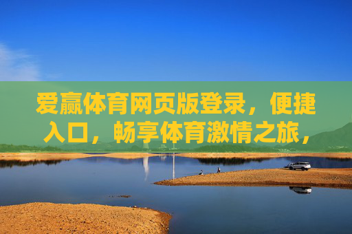 爱赢体育网页版登录,便捷入口,畅享体育激情之旅,爱赢体育网页版登录,便捷畅享体育激情之旅 爱赢体育网页版登录,便捷入口,畅享体育激情之旅,爱赢体育网页版登录,便捷畅享体育激情之旅