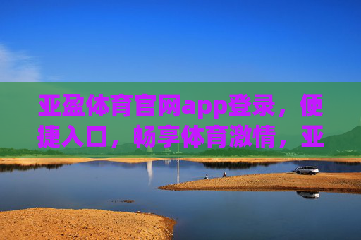 亚盈体育官网app登录,便捷入口,畅享体育激情,亚盈体育官网app登录,便捷入口,畅享体育激情 亚盈体育官网app登录,便捷入口,畅享体育激情,亚盈体育官网app登录,便捷入口,畅享体育激情
