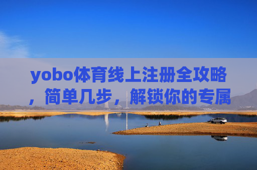 yobo体育线上注册全攻略，简单几步，解锁你的专属体育观赛体验，yobo体育线上注册全攻略，简单几步解锁专属体育观赛体验