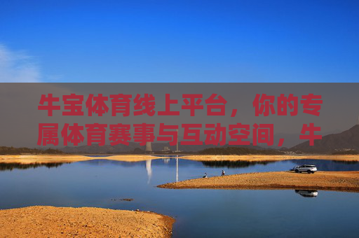牛宝体育线上平台,你的专属体育赛事与互动空间,牛宝体育,你的专属赛事互动空间 牛宝体育线上平台,你的专属体育赛事与互动空间,牛宝体育,你的专属赛事互动空间
