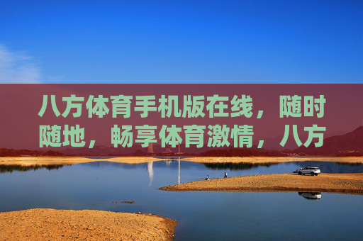 八方体育手机版在线,随时随地,畅享体育激情,八方体育手机版,随时随地畅享体育激情 八方体育手机版在线,随时随地,畅享体育激情,八方体育手机版,随时随地畅享体育激情