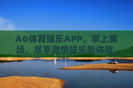 AG体育娱乐APP,掌上赛场,尽享激情娱乐新体验,AG体育娱乐APP,掌上赛场尽享激情娱乐新体验 AG体育娱乐APP,掌上赛场,尽享激情娱乐新体验,AG体育娱乐APP,掌上赛场尽享激情娱乐新体验
