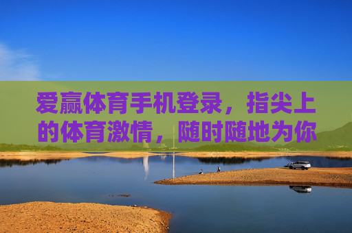 爱赢体育手机登录,指尖上的体育激情,随时随地为你开启,爱赢体育手机登录,指尖上的体育激情,随时开启 爱赢体育手机登录,指尖上的体育激情,随时随地为你开启,爱赢体育手机登录,指尖上的体育激情,随时开启