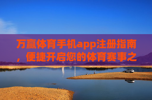 万赢体育手机app注册指南,便捷开启您的体育赛事之旅,万赢体育手机app注册指南,便捷开启体育赛事之旅 万赢体育手机app注册指南,便捷开启您的体育赛事之旅,万赢体育手机app注册指南,便捷开启体育赛事之旅