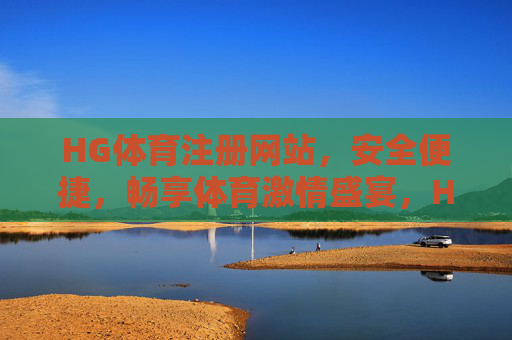 HG体育注册网站,安全便捷,畅享体育激情盛宴,HG体育注册,安全便捷,畅享体育激情盛宴 HG体育注册网站,安全便捷,畅享体育激情盛宴,HG体育注册,安全便捷,畅享体育激情盛宴