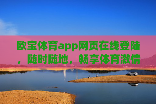 欧宝体育app网页在线登陆,随时随地,畅享体育激情,欧宝体育网页登录,随时随地畅享体育激情 欧宝体育app网页在线登陆,随时随地,畅享体育激情,欧宝体育网页登录,随时随地畅享体育激情