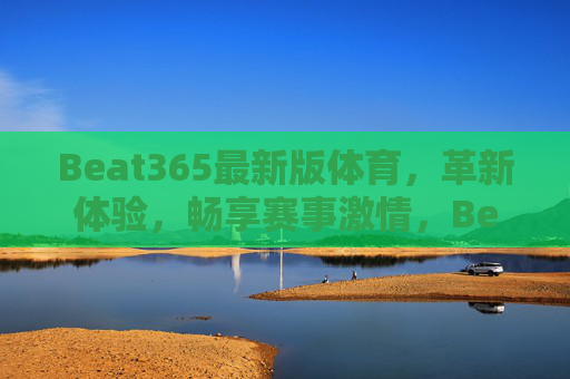 Beat365最新版体育,革新体验,畅享赛事激情,Beat365最新版体育,革新体验,畅享赛事激情 Beat365最新版体育,革新体验,畅享赛事激情,Beat365最新版体育,革新体验,畅享赛事激情