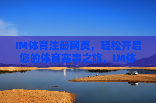 IM体育注册网页,轻松开启您的体育赛事之旅,IM体育注册,轻松开启您的体育赛事之旅 IM体育注册网页,轻松开启您的体育赛事之旅,IM体育注册,轻松开启您的体育赛事之旅
