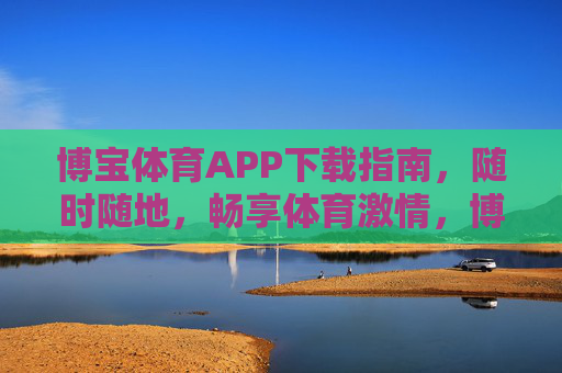 博宝体育APP下载指南,随时随地,畅享体育激情,博宝体育APP下载指南,随时随地畅享体育激情 博宝体育APP下载指南,随时随地,畅享体育激情,博宝体育APP下载指南,随时随地畅享体育激情