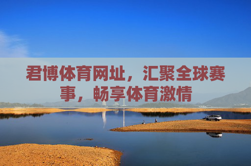 君博体育网址，汇聚全球赛事，畅享体育激情