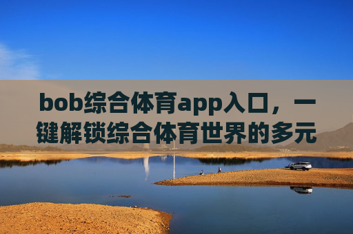 bob综合体育app入口,一键解锁综合体育世界的多元体验,Bob综合体育app入口,一键解锁多元体育体验 bob综合体育app入口,一键解锁综合体育世界的多元体验,Bob综合体育app入口,一键解锁多元体育体验