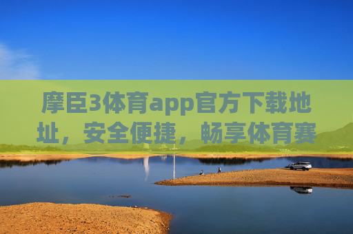 摩臣3体育app官方下载地址,安全便捷,畅享体育赛事新体验,摩臣3体育app官方下载,安全便捷,畅享体育赛事新体验 摩臣3体育app官方下载地址,安全便捷,畅享体育赛事新体验,摩臣3体育app官方下载,安全便捷,畅享体育赛事新体验