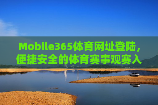 Mobile365体育网址登陆，便捷安全的体育赛事观赛入口，Mobile365，便捷安全的体育赛事观赛入口