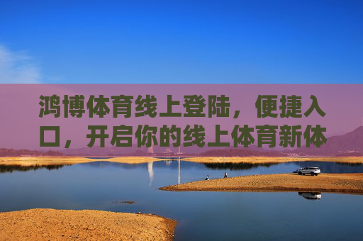 鸿博体育线上登陆，便捷入口，开启你的线上体育新体验，鸿博体育便捷登陆入口，开启线上体育新体验
