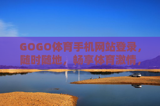 GOGO体育手机网站登录,随时随地,畅享体育激情,GOGO体育手机登录,随时随地畅享体育激情 GOGO体育手机网站登录,随时随地,畅享体育激情,GOGO体育手机登录,随时随地畅享体育激情
