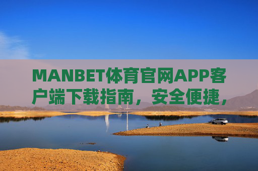 MANBET体育官网APP客户端下载指南,安全便捷,畅享体育激情 MANBET体育官网APP客户端下载指南,安全便捷,畅享体育激情
