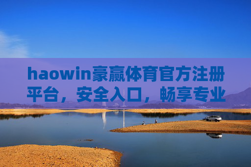 haowin豪赢体育官方注册平台,安全入口,畅享专业体育赛事服务,豪赢体育官方注册平台,安全入口,畅享专业赛事服务 haowin豪赢体育官方注册平台,安全入口,畅享专业体育赛事服务,豪赢体育官方注册平台,安全入口,畅享专业赛事服务