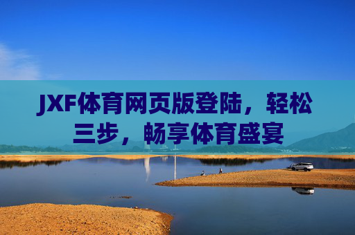 JXF体育网页版登陆，轻松三步，畅享体育盛宴
