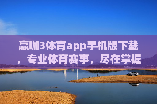 赢咖3体育app手机版下载,专业体育赛事,尽在掌握,赢咖3体育app手机版下载,专业体育赛事尽在掌握 赢咖3体育app手机版下载,专业体育赛事,尽在掌握,赢咖3体育app手机版下载,专业体育赛事尽在掌握