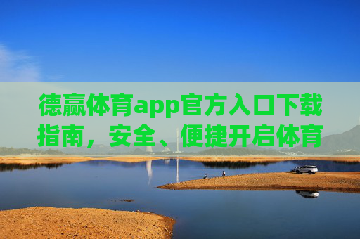 德赢体育app官方入口下载指南,安全、便捷开启体育观赛新体验,德赢体育app官方入口下载指南,安全便捷开启体育观赛新体验 德赢体育app官方入口下载指南,安全、便捷开启体育观赛新体验,德赢体育app官方入口下载指南,安全便捷开启体育观赛新体验