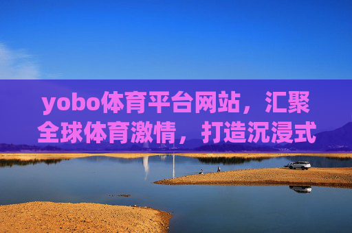 yobo体育平台网站,汇聚全球体育激情,打造沉浸式观赛新生态,yobo体育,汇聚全球激情,沉浸式观赛新生态 yobo体育平台网站,汇聚全球体育激情,打造沉浸式观赛新生态,yobo体育,汇聚全球激情,沉浸式观赛新生态